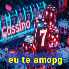 eu te amopg